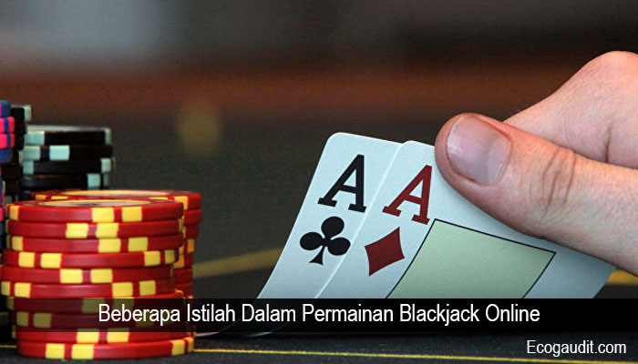 Beberapa Istilah Dalam Permainan Blackjack Online