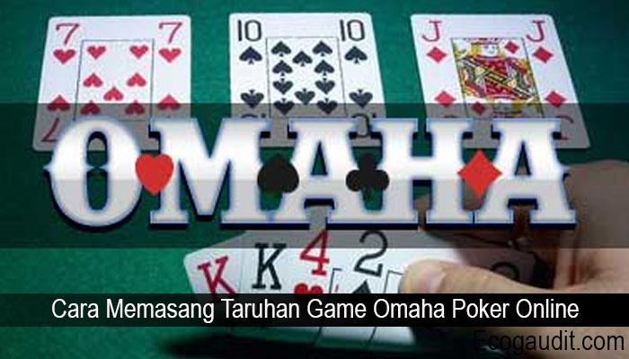 Cara Memasang Taruhan Game Omaha Poker Online