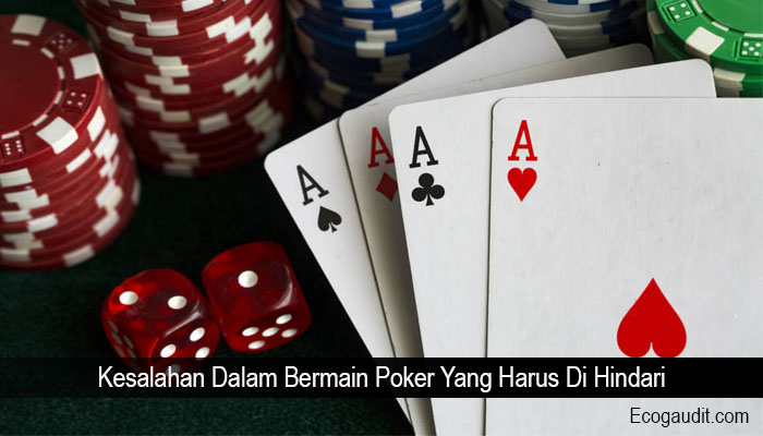 Kesalahan Dalam Bermain Poker Yang Harus Di Hindari
