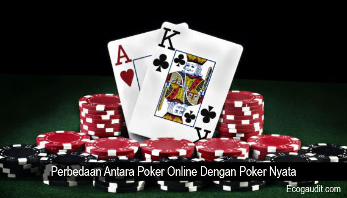 Perbedaan Antara Poker Online Dengan Poker Nyata