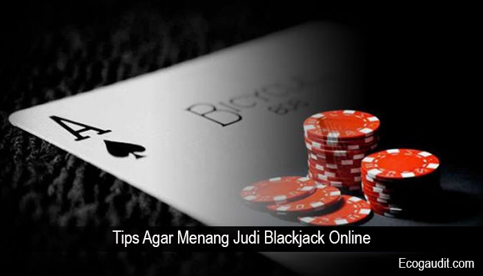 Tips Agar Menang Judi Blackjack Online